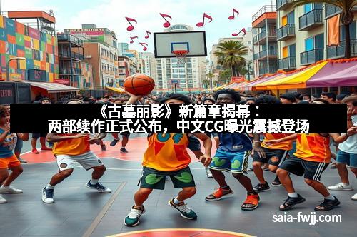 《古墓丽影》新篇章揭幕：两部续作正式公布，中文CG曝光震撼登场