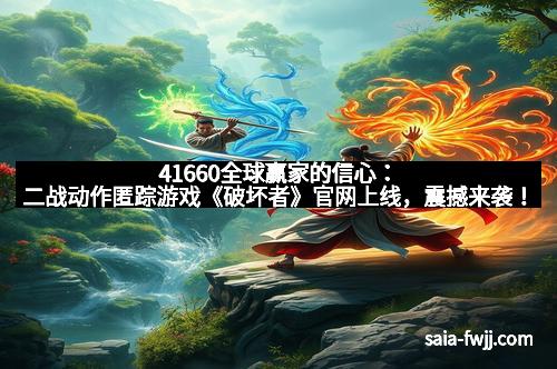 41660全球赢家的信心：二战动作匿踪游戏《破坏者》官网上线，震撼来袭！